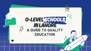 Read more about the article O-Level Schools in Lahore: A Guide to Quality Education